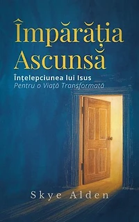 Împărăția Ascunsă: Înțelepciunea lui Isus pentru o Viață Transformată