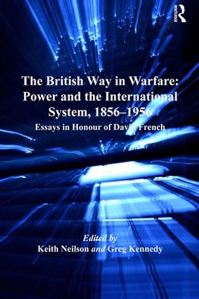 the British Way Warfare: Power and International System, 1856-1956: Essays Honour of David French