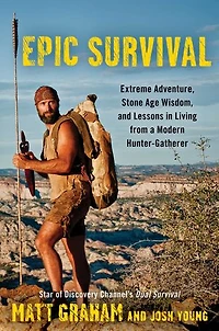 Epic Survival: Extreme Adventure, Stone Age Wisdom, and Lessons Living From a Modern Hunter-Gatherer
