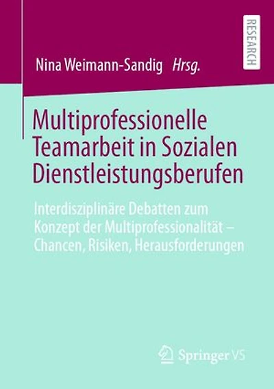 Multiprofessionelle Teamarbeit in Sozialen Dienstleistungsberufen: Interdisziplinäre Debatten zum Konzept der Multiprofessionalität – Chancen, Risiken, Herausforderungen