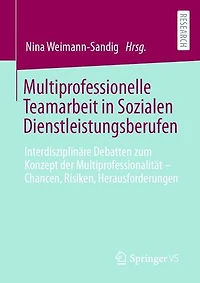 Multiprofessionelle Teamarbeit in Sozialen Dienstleistungsberufen: Interdisziplinäre Debatten zum Konzept der Multiprofessionalität – Chancen, Risiken, Herausforderungen
