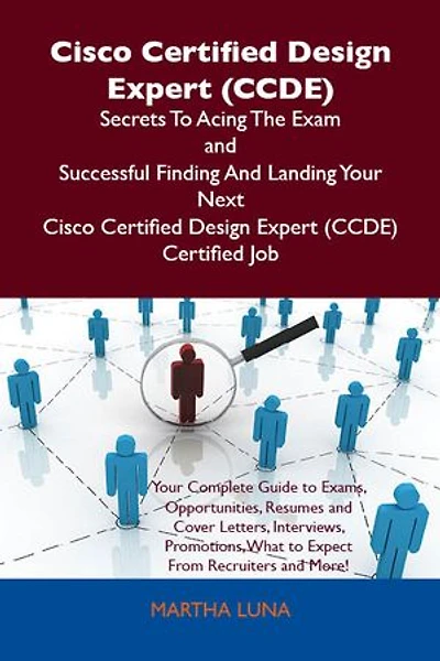 Cisco Certified Design Expert (ccde) Secrets To Acing The Exam And Successful Finding Landing Your Next Certi