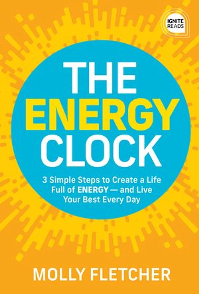 The ENERGY Clock: 3 Simple Steps to Create a Life Full of - and Live Your Best Every Day