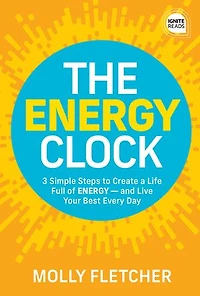 The ENERGY Clock: 3 Simple Steps to Create a Life Full of - and Live Your Best Every Day