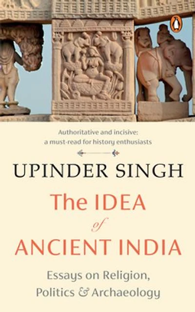The Idea of Ancient India: Essays on Religion, Politics and Archaeology