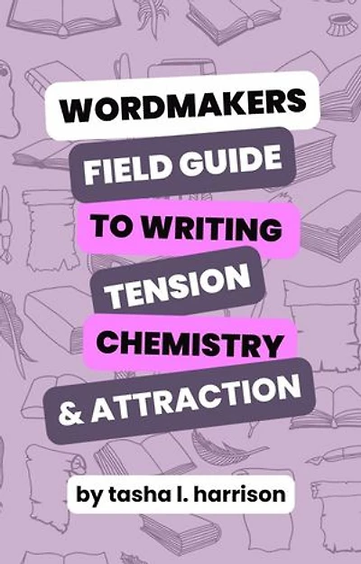 The Wordmakers Field Guide to Writing Tension, Chemistry, and Attraction In Romance