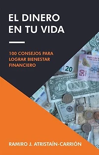 El Dinero En Tu Vida: 100 Consejos Para Lograr Bienestar Financiero