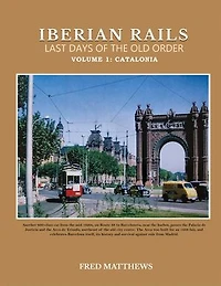 Iberian Rails Last Days Of The Old Order: Volume 1 Catalonia