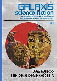 GALAXIS SCIENCE FICTION, Band 41: DIE GOLDENE GÖTTIN: Geschichten aus der Welt von Morgen - wie man sie sich gestern vorgestellt hat.