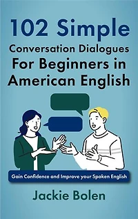 102 Simple English Conversation Dialogues For Beginners in American English: Gain Confidence and Improve your Spoken English