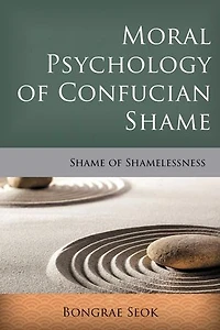 Moral Psychology of Confucian Shame: Shame Shamelessness