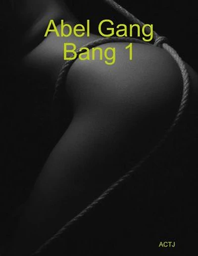 Abel Gang Bang 1