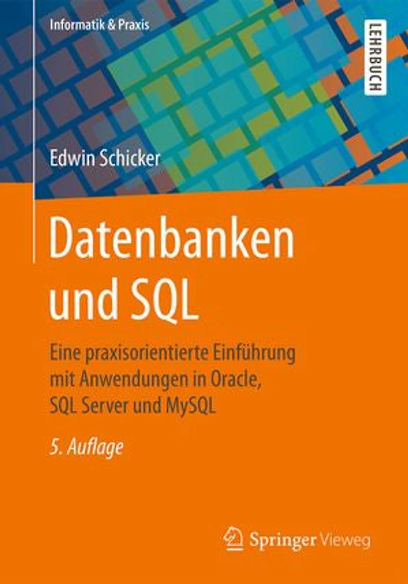 Datenbanken und SQL: Eine praxisorientierte Einführung mit Anwendungen Oracle, SQL Server MySQL