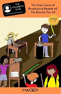 Books 1-3: The Ninja Course #1 | Broadcasting Baseball #2 | The Business Fair #3: The Founder's Club: Successful Kid Entrepreneurs, #1