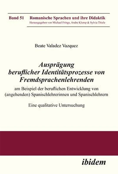 Ausprägung beruflicher Identitätsprozesse von Fremdsprachenlehrenden am Beispiel der beruflichen Entwicklung (angehenden) Spanischlehrerinnen und Spanischlehrern. Eine qualitative Untersuchung