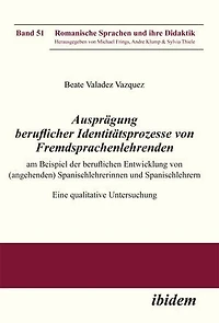 Ausprägung beruflicher Identitätsprozesse von Fremdsprachenlehrenden am Beispiel der beruflichen Entwicklung (angehenden) Spanischlehrerinnen und Spanischlehrern. Eine qualitative Untersuchung