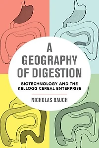 A Geography of Digestion: Biotechnology and the Kellogg Cereal Enterprise