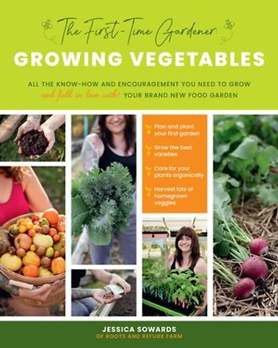 1STTIME GARDENER GROWING VEGETABLES: All the know-how and encouragement you need to grow - fall love with! your brand new food garden