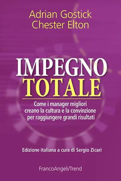 Impegno totale: Come i manager migliori creano la cultura e la convinzione per raggiungere grandi risultati