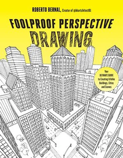 Foolproof Perspective Drawing: Your Ultimate Guide to Creating Lifelike Buildings, Cities and Scenes