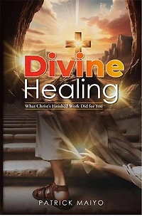 Divine Healing: What Christ's Finished Work Did For You