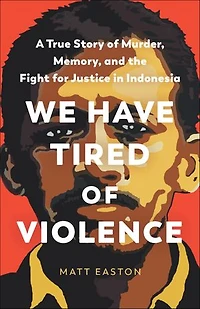 We Have Tired Of Violence: A True Story Murder, Memory, And The Fight For Justice Indonesia