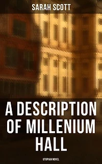 A Description of Millenium Hall - Utopian Novel: Enriched edition.