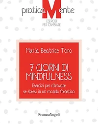 7 giorni di Mindfulness: Esercizi per ritrovare se stessi in un mondo frenetico