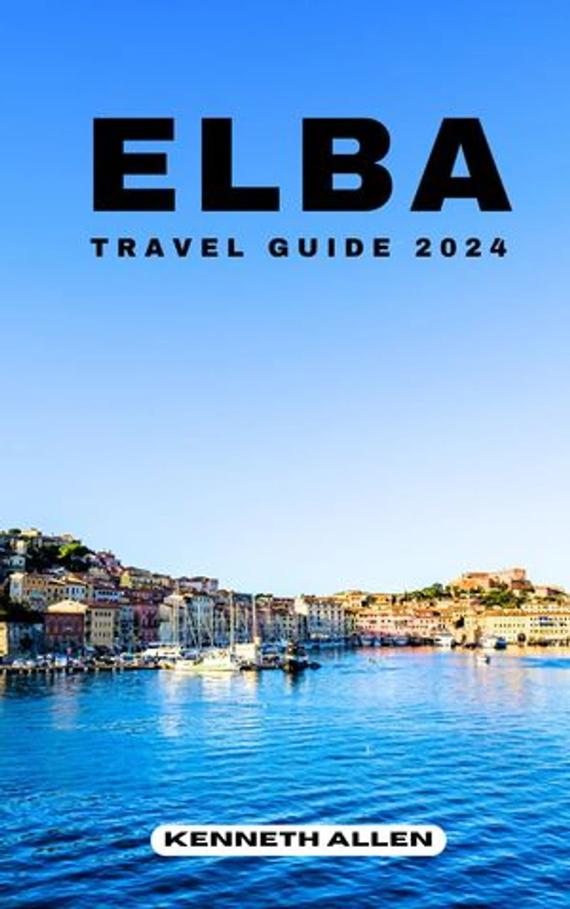ELBA TRAVEL GUIDE 2024: Discover the hidden gems and beauty of Elba in 2024
