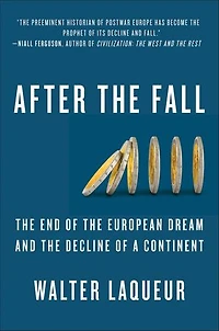 After the Fall: The End of the European Dream and the Decline of a Continent