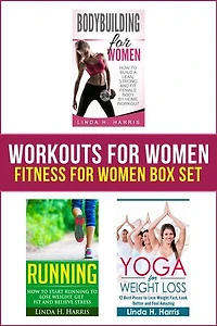 Workouts For Women: Fitness For Women Box Set: How to Build a Strong and Fit Female Body by Home Workout, Running, and Yoga