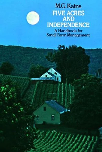 Five Acres and Independence: A Handbook for Small Farm Management