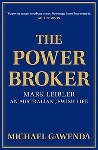 The Powerbroker: Mark Leibler: An Australian Jewish Life