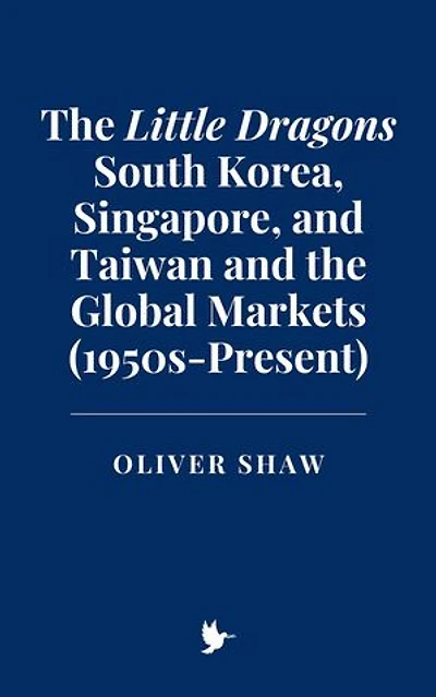 The Little Dragons: South Korea, Singapore, and Taiwan and the Global Markets (1950s-Present)