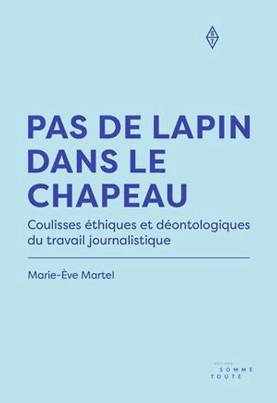 Pas de lapin dans le chapeau: Coulisses éthiques et déontologiques du travail journalistique