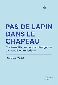 Pas de lapin dans le chapeau: Coulisses éthiques et déontologiques du travail journalistique