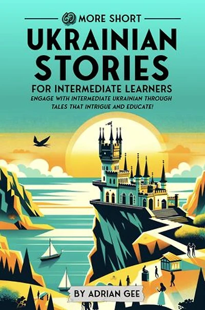 69 More Short Ukrainian Stories for Intermediate Learners: Engage with Intermediate Ukrainian Through Tales That Intrigue and Educate!