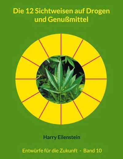 Die 12 Sichtweisen auf Drogen und Genußmittel: Entwürfe für die Zukunft - Band 10