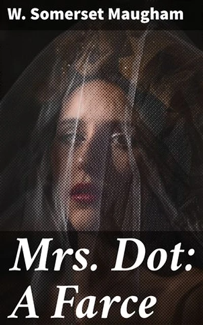 Mrs. Dot: A Farce: Exploring the Absurdity of Social Conventions and Relationships in a Witty Satirical Comedy