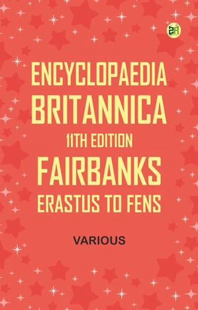 Encyclopaedia Britannica, 11th Edition, Fairbanks, Erastus to Fens