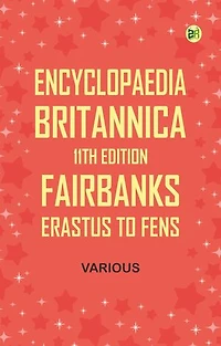 Encyclopaedia Britannica, 11th Edition, Fairbanks, Erastus to Fens