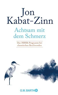Achtsam mit dem Schmerz: Das MBSR-Programm bei chronischen Beschwerden | MBSR-Programm von Jon Kabat-Zinn - Achtsamkeit für ein erfülltes Leben trotz chronischer Schmerzen.