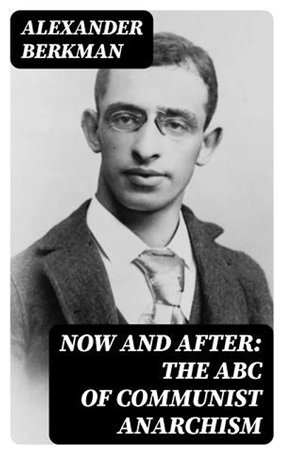 Now and After: The ABC of Communist Anarchism: Enriched edition.