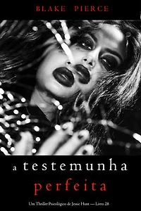 A Testemunha Perfeita (Um Thriller Psicológico de Jessie Hunt — Livro 28)