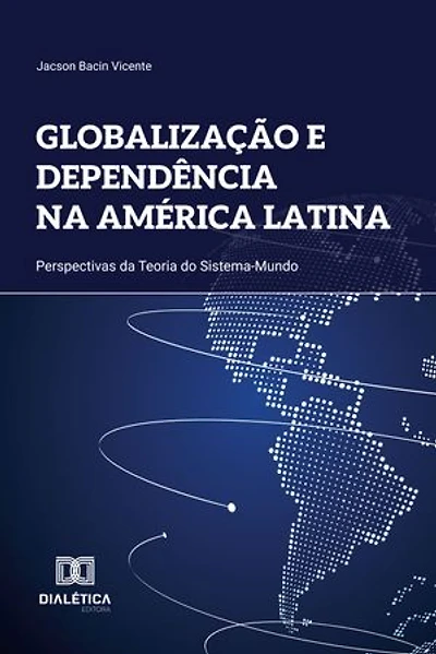 Globalização e Dependência na América Latina: Perspectivas da Teoria do Sistema-Mundo