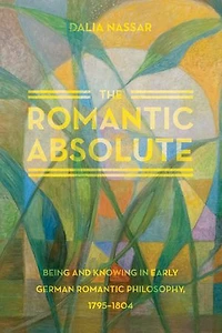 The Romantic Absolute: Being and Knowing in Early German Romantic Philosophy, 1795–1804
