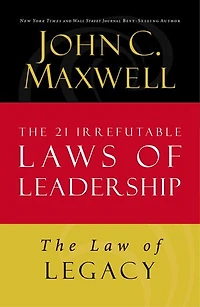 The Law of Legacy: Lesson 21 from The 21 Irrefutable Laws of Leadership