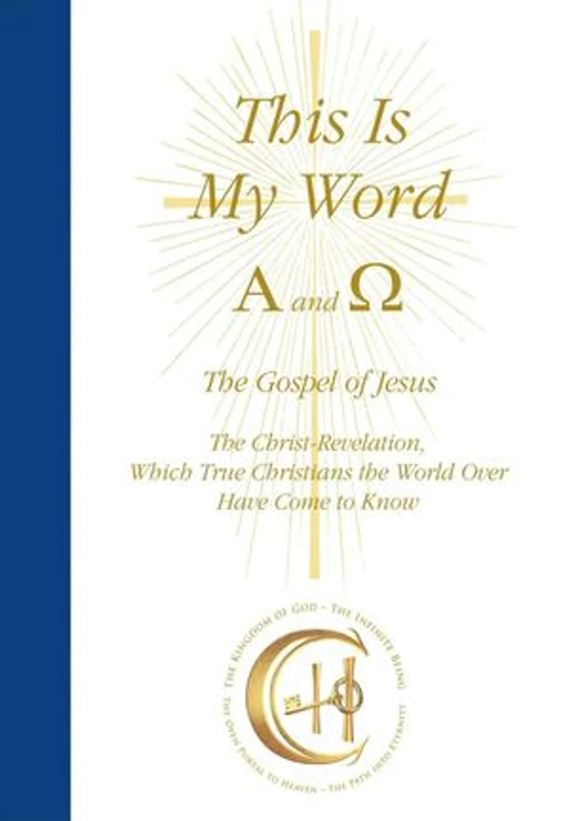 This Is My Word, Alpha and Omega: The Gospel of Jesus The Christ-Revelation, Which True Christians the World Over Have Come to Know