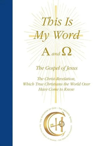 This Is My Word, Alpha and Omega: The Gospel of Jesus The Christ-Revelation, Which True Christians the World Over Have Come to Know