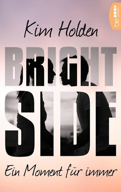 Bright Side - Ein Moment für immer: »You. Must. Read. It. It’s beautiful. Heart-wrenching.« (Colleen Hoover)